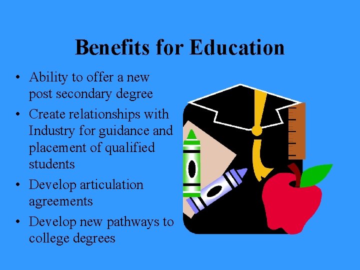 Benefits for Education • Ability to offer a new post secondary degree • Create