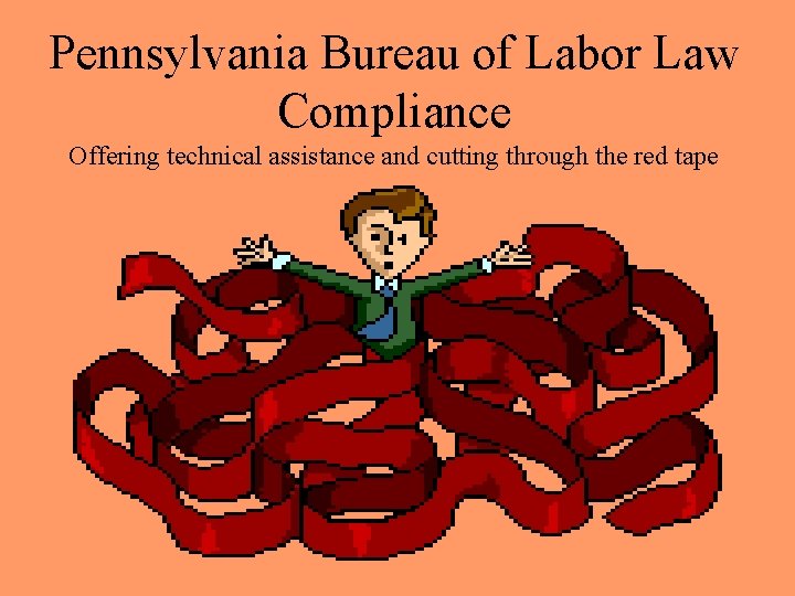 Pennsylvania Bureau of Labor Law Compliance Offering technical assistance and cutting through the red