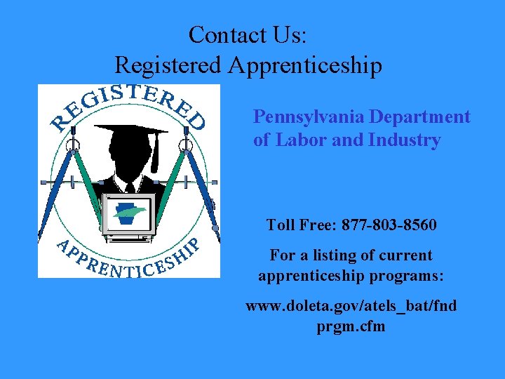 Contact Us: Registered Apprenticeship Pennsylvania Department of Labor and Industry Toll Free: 877 -803
