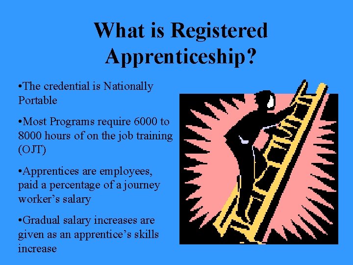 What is Registered Apprenticeship? • The credential is Nationally Portable • Most Programs require