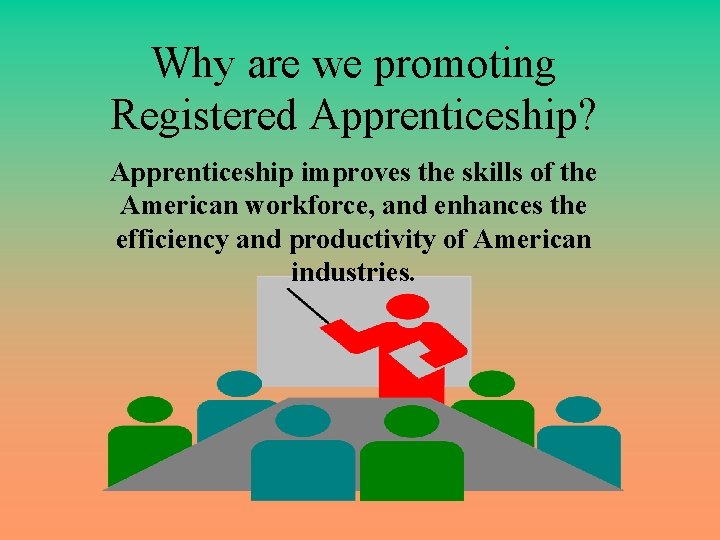 Why are we promoting Registered Apprenticeship? Apprenticeship improves the skills of the American workforce,