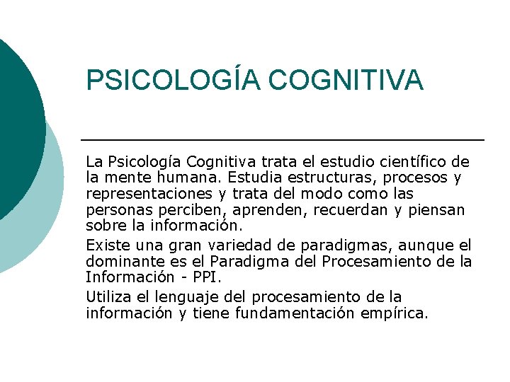 PSICOLOGÍA COGNITIVA La Psicología Cognitiva trata el estudio científico de la mente humana. Estudia