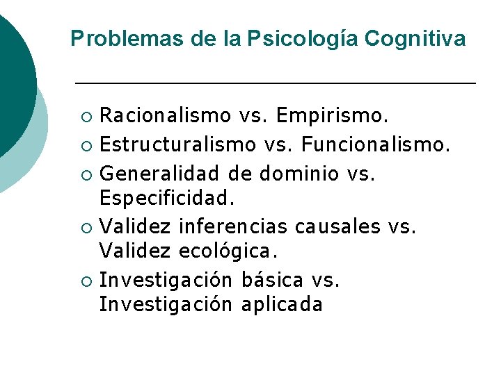 Problemas de la Psicología Cognitiva Racionalismo vs. Empirismo. ¡ Estructuralismo vs. Funcionalismo. ¡ Generalidad