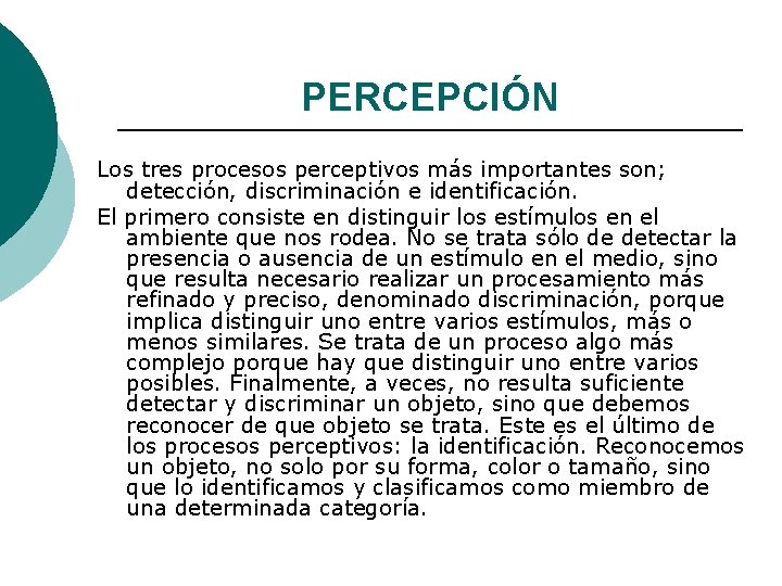 PERCEPCIÓN Los tres procesos perceptivos más importantes son; detección, discriminación e identificación. El primero