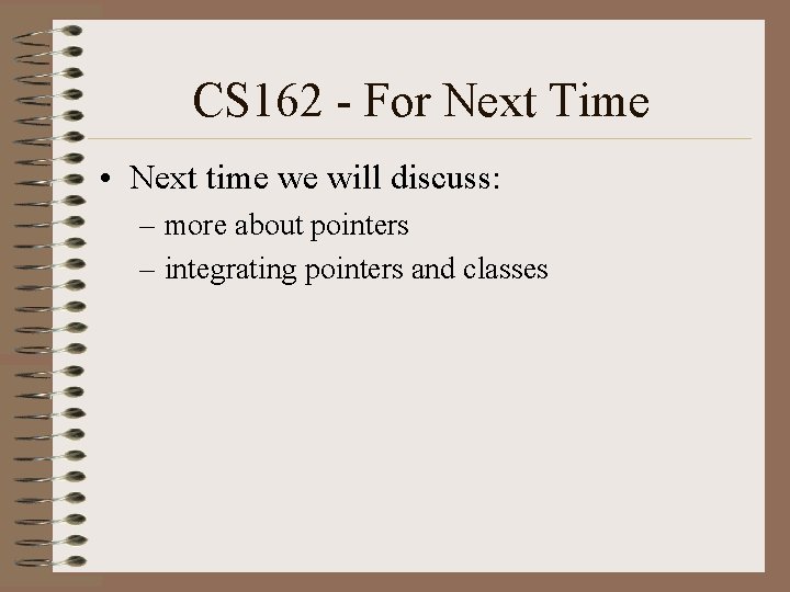 CS 162 - For Next Time • Next time we will discuss: – more