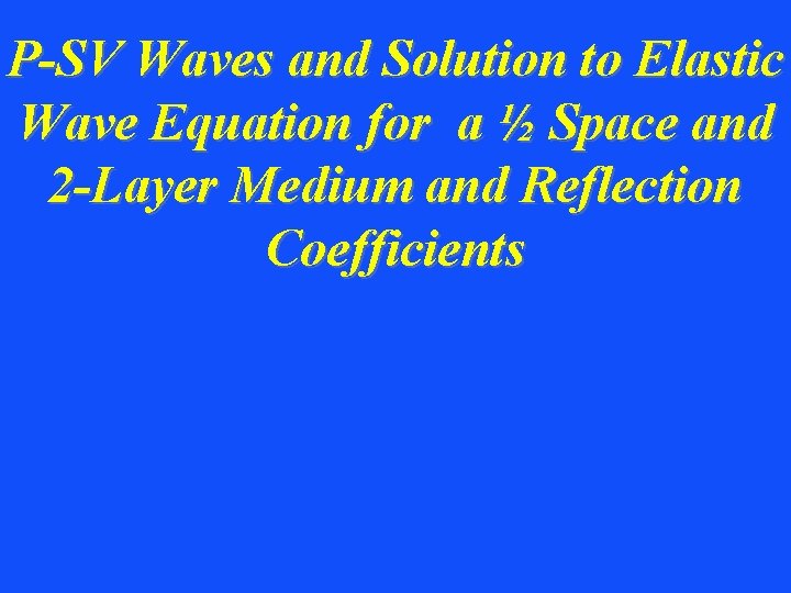 P-SV Waves and Solution to Elastic Wave Equation for a ½ Space and 2