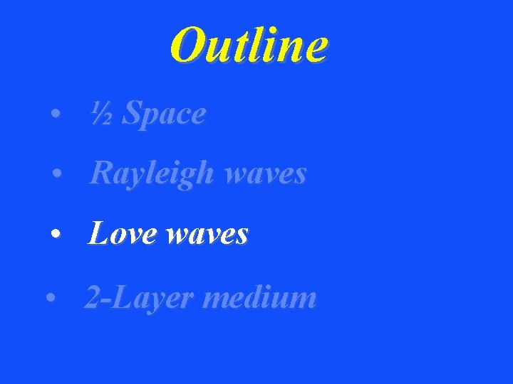 Outline • ½ Space • Rayleigh waves • Love waves • 2 -Layer medium