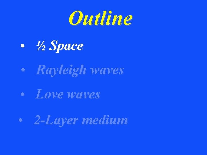 Outline • ½ Space • Rayleigh waves • Love waves • 2 -Layer medium