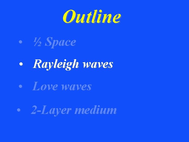 Outline • ½ Space • Rayleigh waves • Love waves • 2 -Layer medium