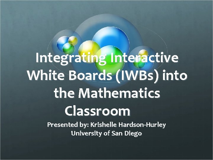 Integrating Interactive White Boards (IWBs) into the Mathematics Classroom Presented by: Krishelle Hardson-Hurley University