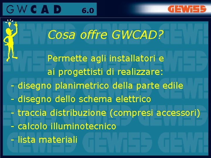 6. 0 Cosa offre GWCAD? Permette agli installatori e ai progettisti di realizzare: -