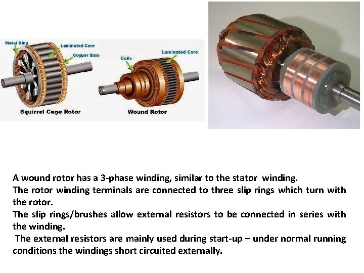 A wound rotor has a 3 -phase winding, similar to the stator winding. The