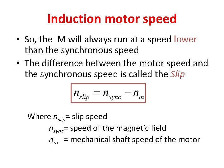 Induction motor speed • So, the IM will always run at a speed lower