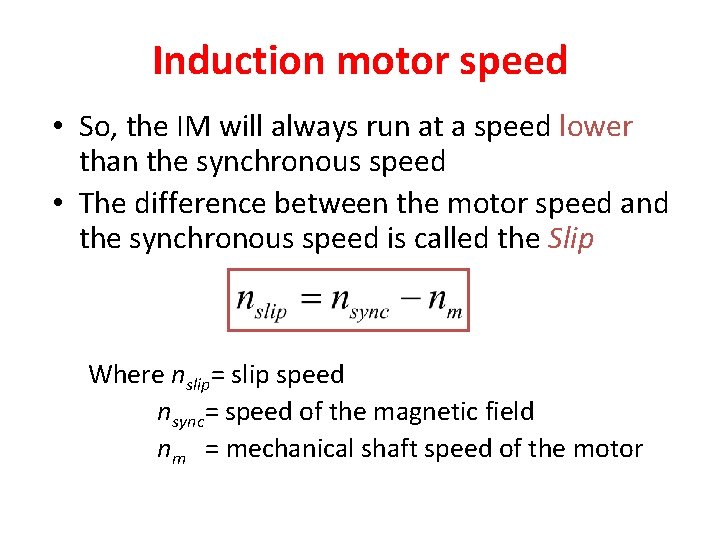 Induction motor speed • So, the IM will always run at a speed lower