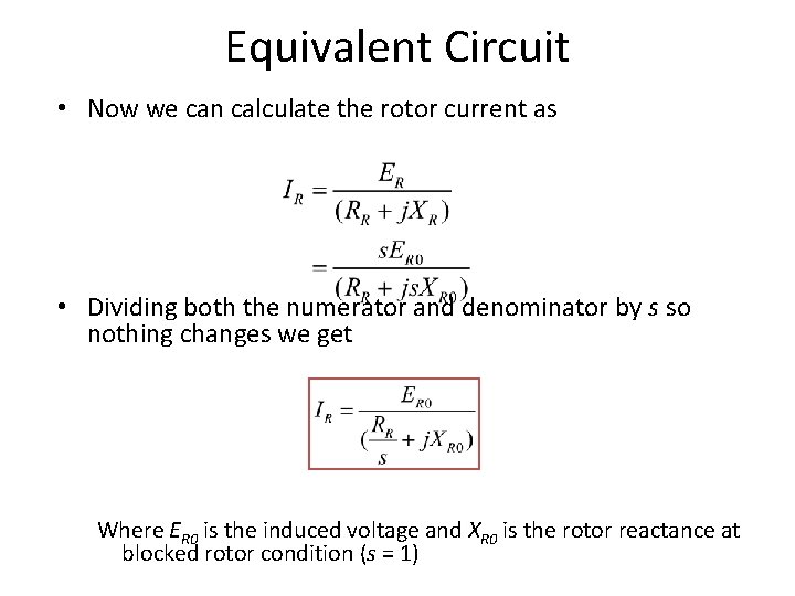 Equivalent Circuit • Now we can calculate the rotor current as • Dividing both