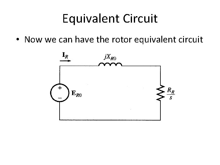 Equivalent Circuit • Now we can have the rotor equivalent circuit 