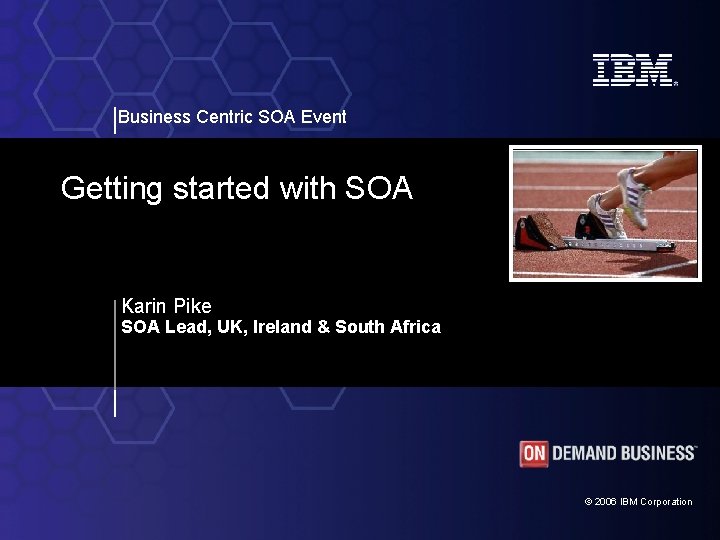 Business Centric SOA Event Getting started with SOA Karin Pike SOA Lead, UK, Ireland