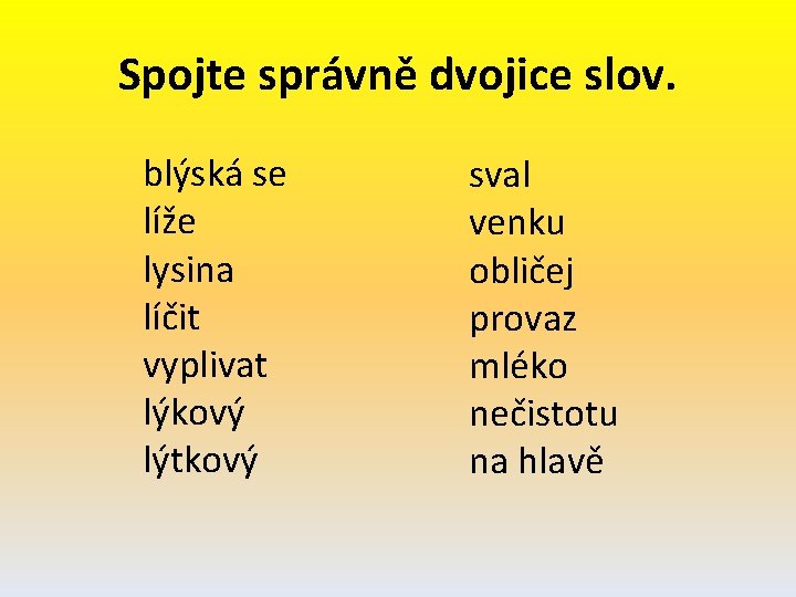 Spojte správně dvojice slov. blýská se líže lysina líčit vyplivat lýkový lýtkový sval venku