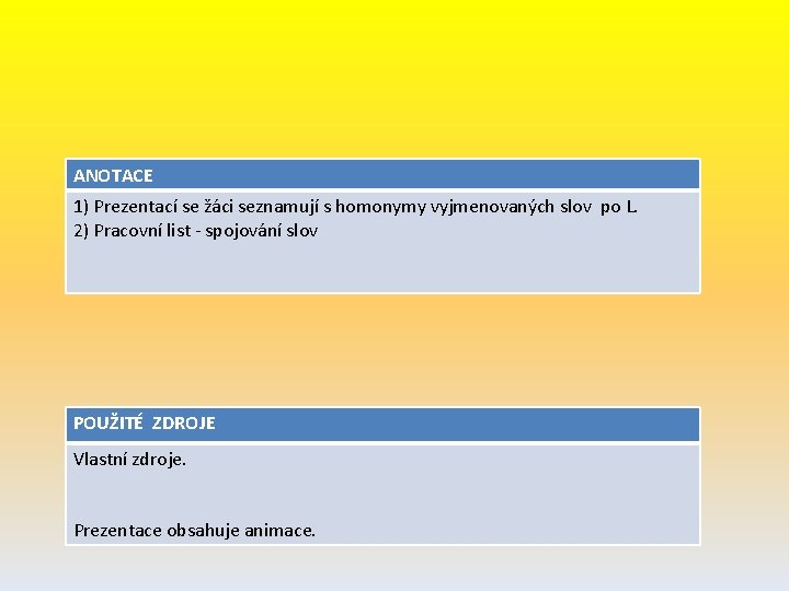 ANOTACE 1) Prezentací se žáci seznamují s homonymy vyjmenovaných slov po L. 2) Pracovní