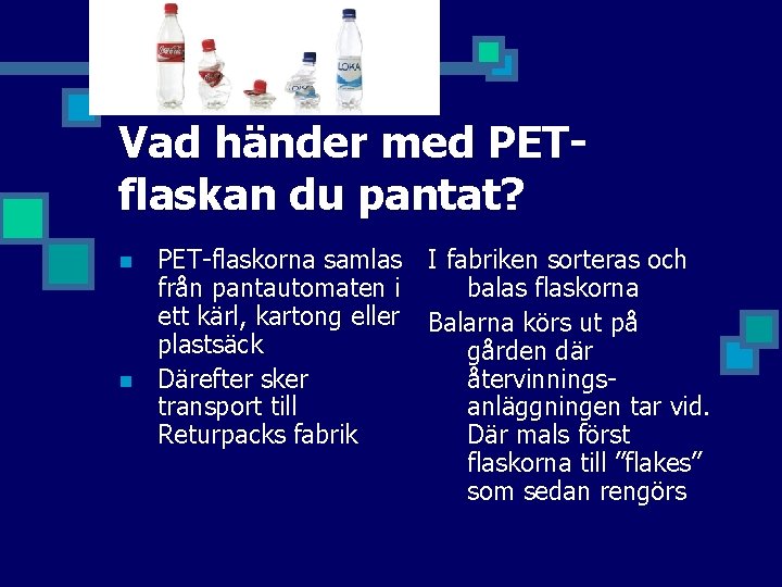 Vad händer med PETflaskan du pantat? n n PET-flaskorna samlas från pantautomaten i ett
