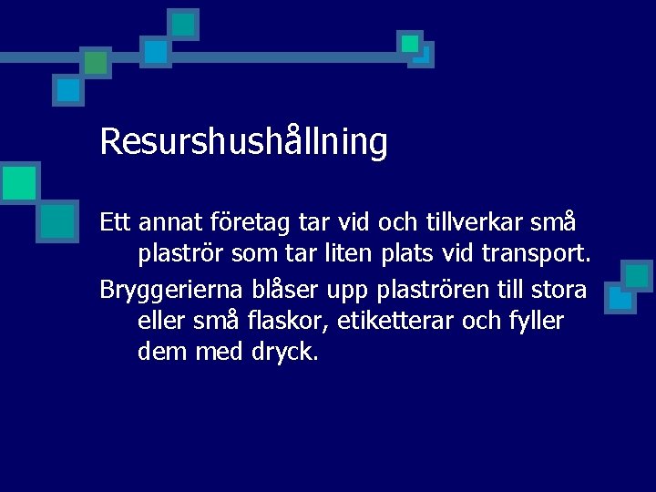 Resurshushållning Ett annat företag tar vid och tillverkar små plaströr som tar liten plats