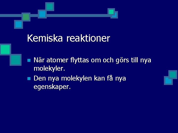 Kemiska reaktioner n n När atomer flyttas om och görs till nya molekyler. Den