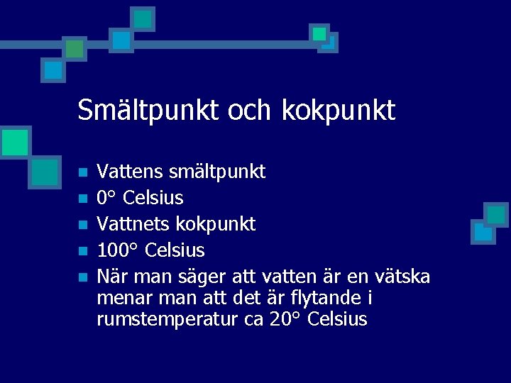 Smältpunkt och kokpunkt n n n Vattens smältpunkt 0° Celsius Vattnets kokpunkt 100° Celsius