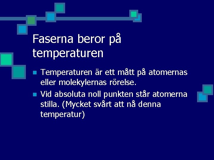Faserna beror på temperaturen n n Temperaturen är ett mått på atomernas eller molekylernas