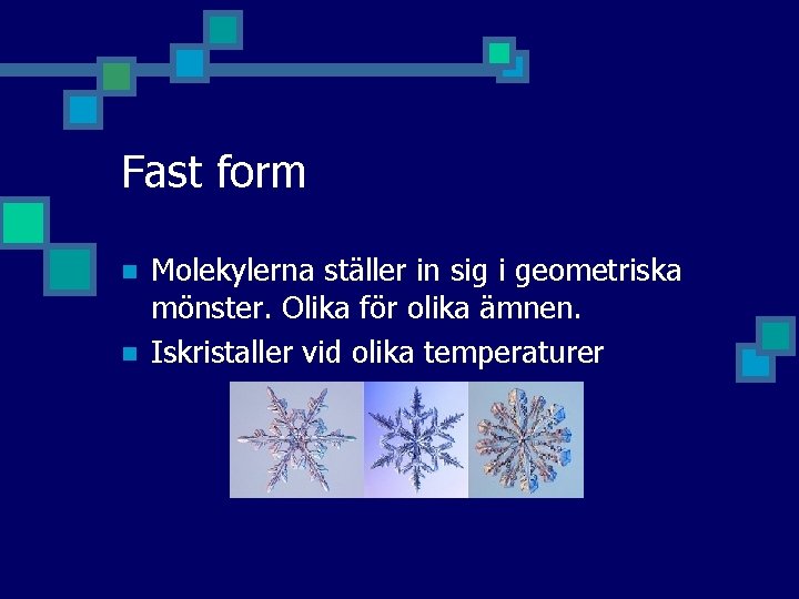 Fast form n n Molekylerna ställer in sig i geometriska mönster. Olika för olika