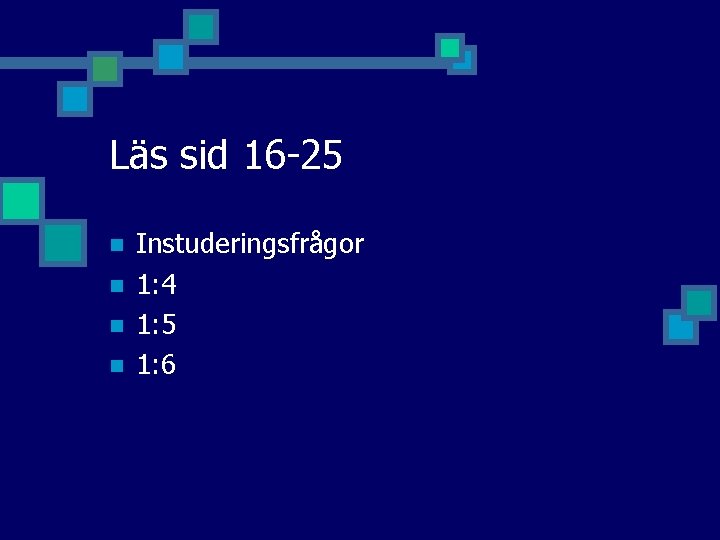 Läs sid 16 -25 n n Instuderingsfrågor 1: 4 1: 5 1: 6 
