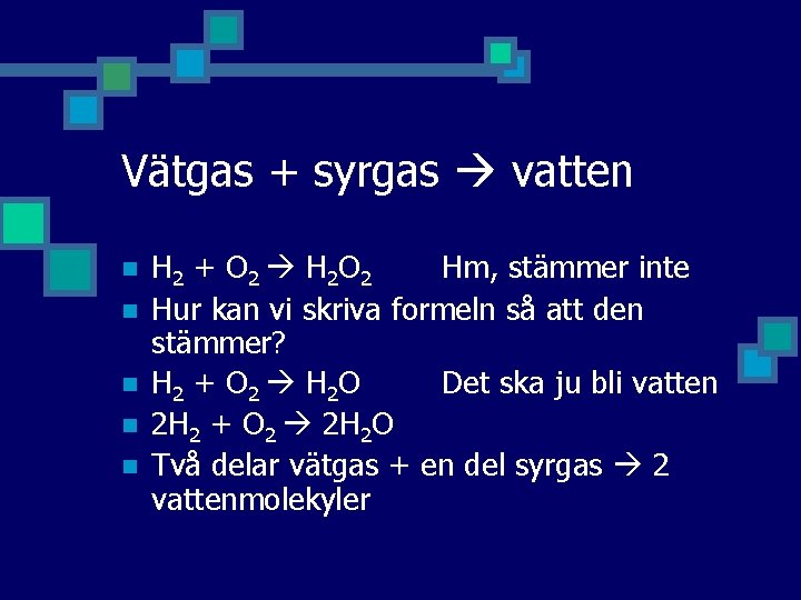 Vätgas + syrgas vatten n n H 2 + O 2 H 2 O