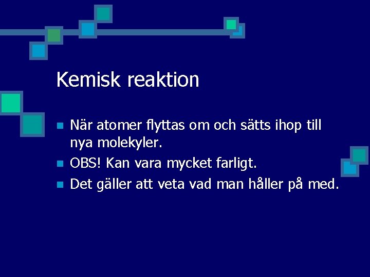 Kemisk reaktion n När atomer flyttas om och sätts ihop till nya molekyler. OBS!
