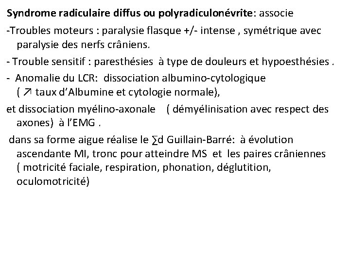 Syndrome radiculaire diffus ou polyradiculonévrite: associe -Troubles moteurs : paralysie flasque +/- intense ,