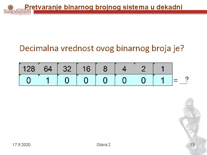 Pretvaranje binarnog brojnog sistema u dekadni Decimalna vrednost ovog binarnog broja je? = ___?