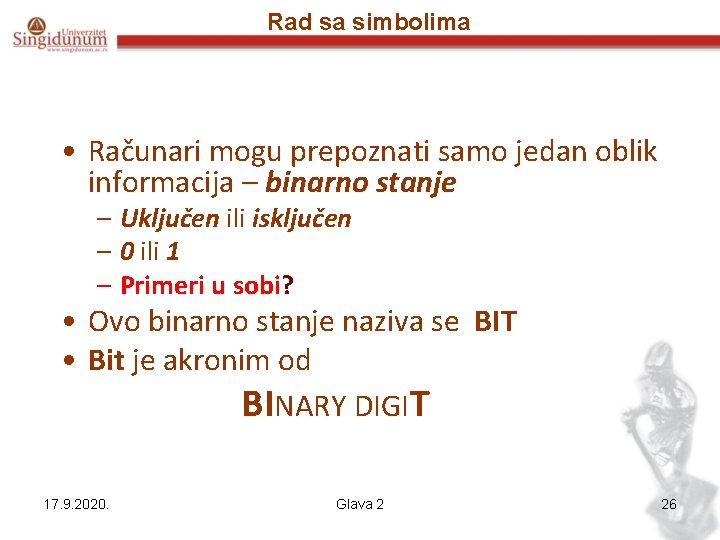 Rad sa simbolima • Računari mogu prepoznati samo jedan oblik informacija – binarno stanje