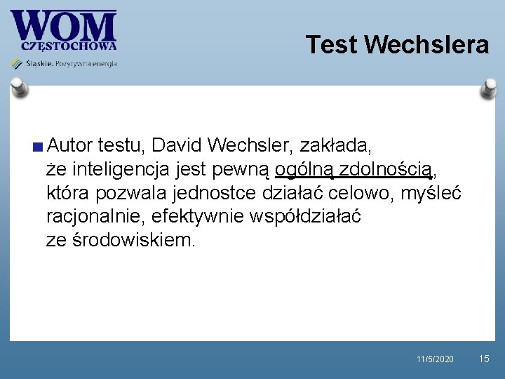 Test Wechslera Autor testu, David Wechsler, zakłada, że inteligencja jest pewną ogólną zdolnością, która Test Wechslera Autor testu, David Wechsler, zakłada, że inteligencja jest pewną ogólną zdolnością, która
