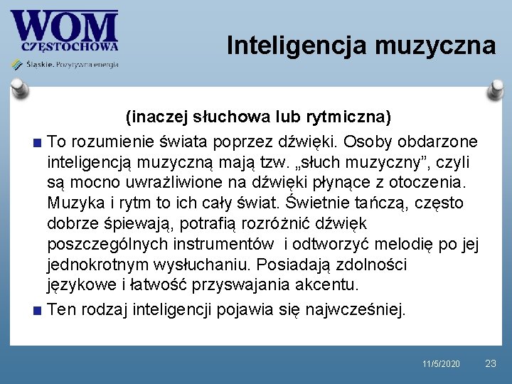 Inteligencja muzyczna (inaczej słuchowa lub rytmiczna) To rozumienie świata poprzez dźwięki. Osoby obdarzone inteligencją Inteligencja muzyczna (inaczej słuchowa lub rytmiczna) To rozumienie świata poprzez dźwięki. Osoby obdarzone inteligencją