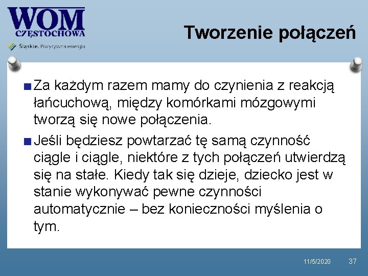 Tworzenie połączeń Za każdym razem mamy do czynienia z reakcją łańcuchową, między komórkami mózgowymi Tworzenie połączeń Za każdym razem mamy do czynienia z reakcją łańcuchową, między komórkami mózgowymi