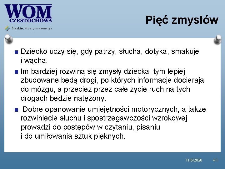 Pięć zmysłów Dziecko uczy się, gdy patrzy, słucha, dotyka, smakuje i wącha. Im bardziej