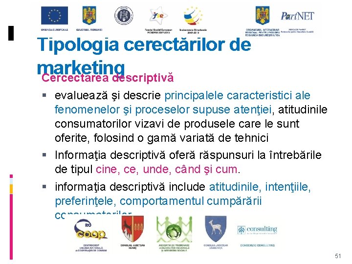 Tipologia cerectărilor de marketing Cercectarea descriptivă evaluează şi descrie principalele caracteristici ale fenomenelor şi