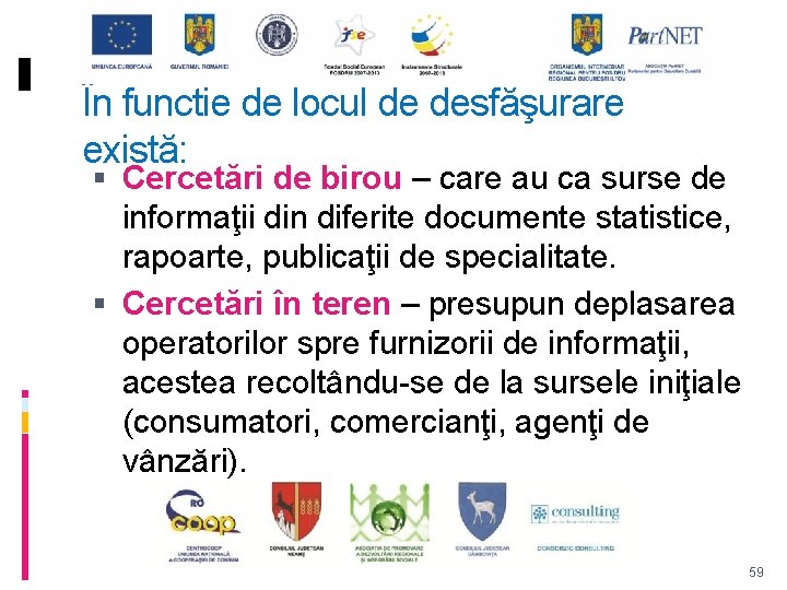 În functie de locul de desfăşurare există: Cercetări de birou – care au ca