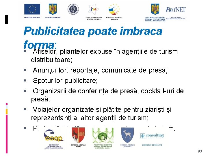 Publicitatea poate imbraca forma: Afiselor, pliantelor expuse în agenţiile de turism distribuitoare; Anunţurilor: reportaje,