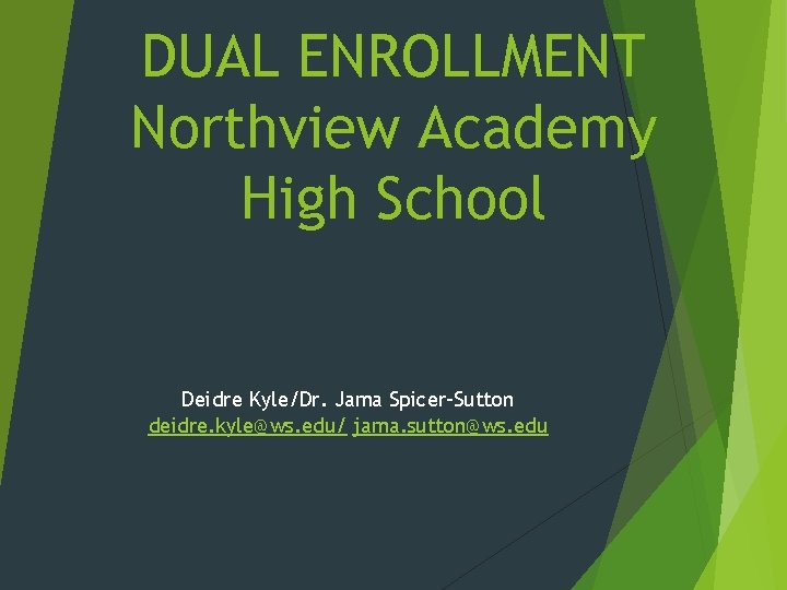 DUAL ENROLLMENT Northview Academy High School Deidre Kyle/Dr. Jama Spicer-Sutton deidre. kyle@ws. edu/ jama.