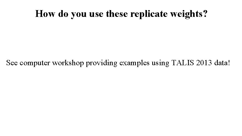 How do you use these replicate weights? See computer workshop providing examples using TALIS