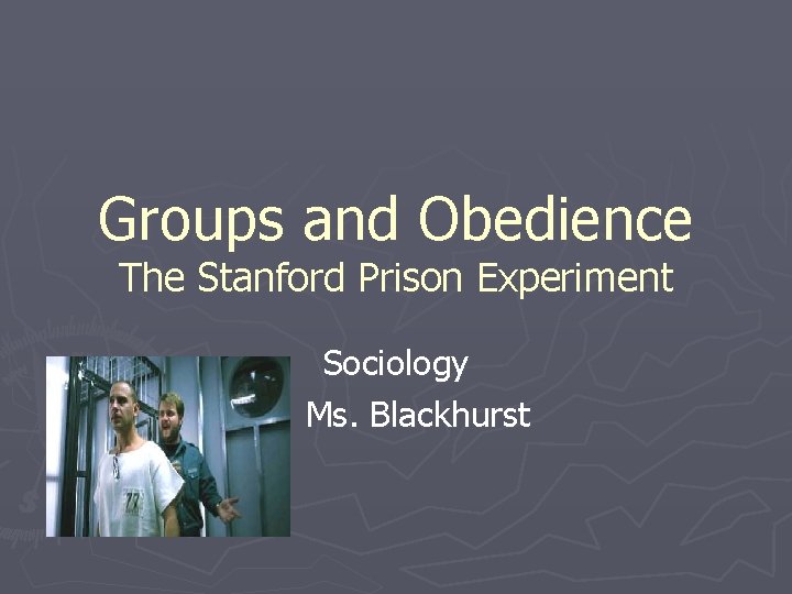 Groups and Obedience The Stanford Prison Experiment Sociology Ms. Blackhurst 