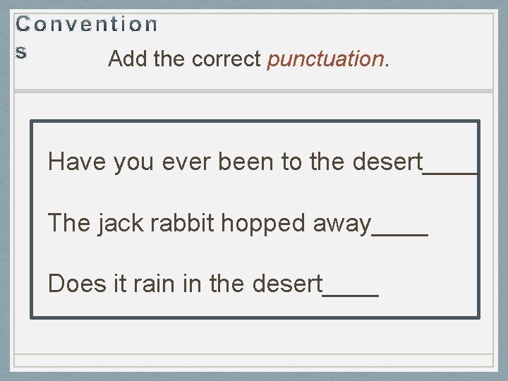 Add the correct punctuation. Have you ever been to the desert____ The jack rabbit