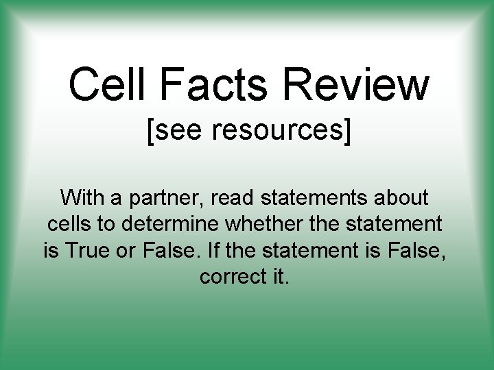 Cell Facts Review [see resources] With a partner, read statements about cells to determine
