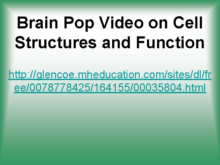 Brain Pop Video on Cell Structures and Function http: //glencoe. mheducation. com/sites/dl/fr ee/0078778425/164155/00035804. html