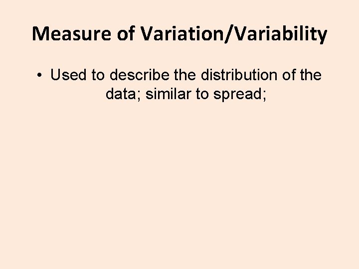 Measure of Variation/Variability • Used to describe the distribution of the data; similar to