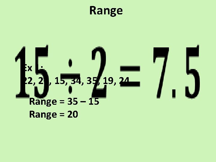 Range • Ex 1: 22, 26, 15, 34, 35, 19, 24 Range = 35